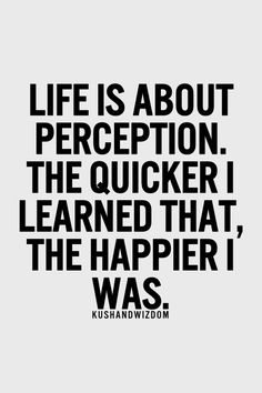 Quote life is about perception