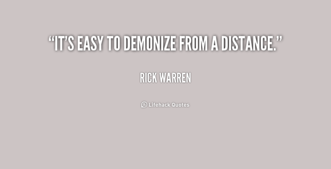 quote-Rick-Warren-its-easy-to-demonize-from-a-distance-217106